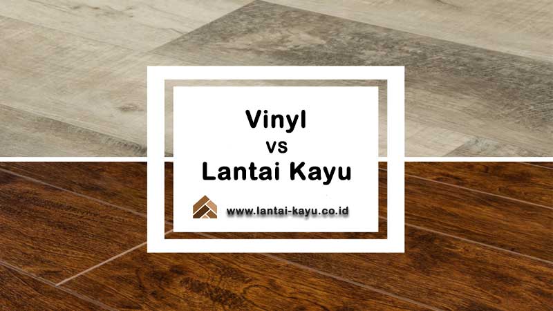 perbandingan lantai vinyl dan lantai kayu
